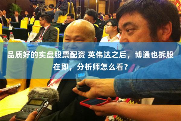 品质好的实盘股票配资 英伟达之后,博通也拆股在即,分析师怎么看?