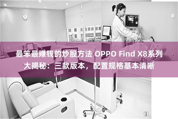 最笨最赚钱的炒股方法 OPPO Find X8系列大揭秘:三款版本,配置规格基本清晰