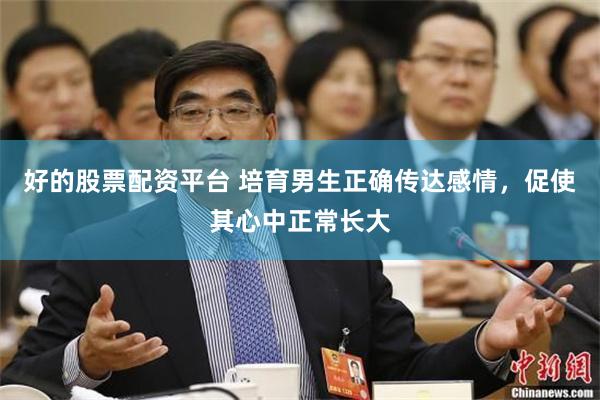 好的股票配资平台 培育男生正确传达感情,促使其心中正常长大