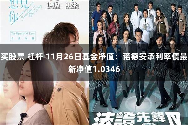 买股票 杠杆 11月26日基金净值:诺德安承利率债最新净值1.0346