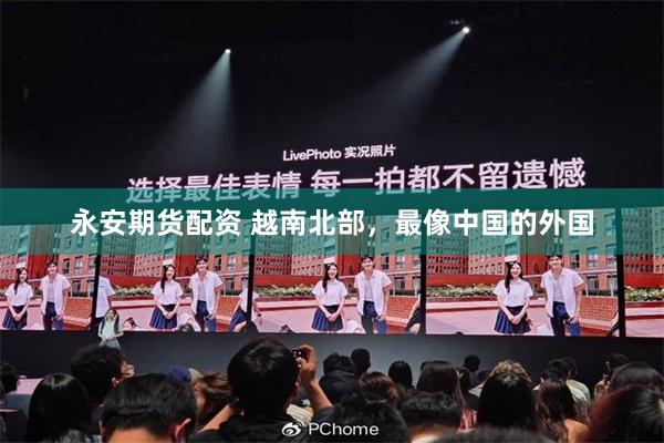 永安期货配资 越南北部,最像中国的外国