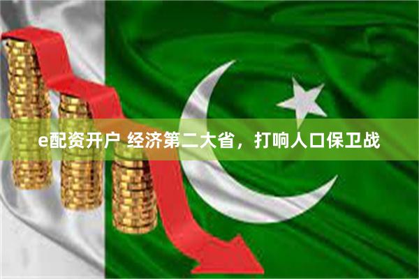 e配资开户 经济第二大省,打响人口保卫战