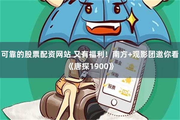可靠的股票配资网站 又有福利！南方+观影团邀你看《唐探1900》