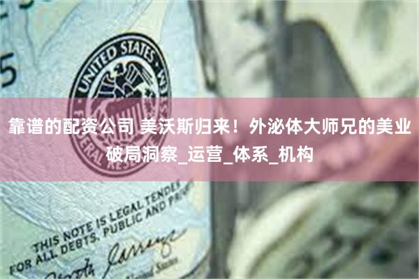 靠谱的配资公司 美沃斯归来！外泌体大师兄的美业破局洞察_运营_体系_机构