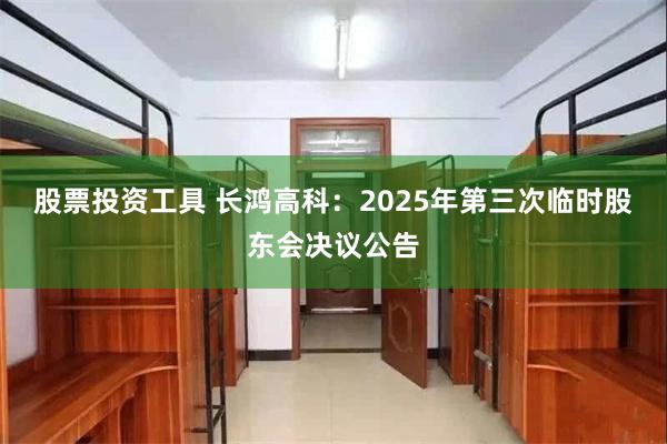 股票投资工具 长鸿高科：2025年第三次临时股东会决议公告