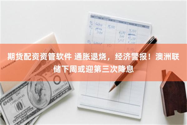 期货配资资管软件 通胀退烧,经济警报!澳洲联储下周或迎第三次降息