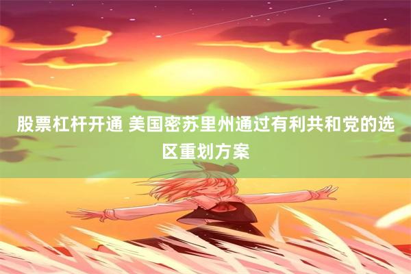 股票杠杆开通 美国密苏里州通过有利共和党的选区重划方案