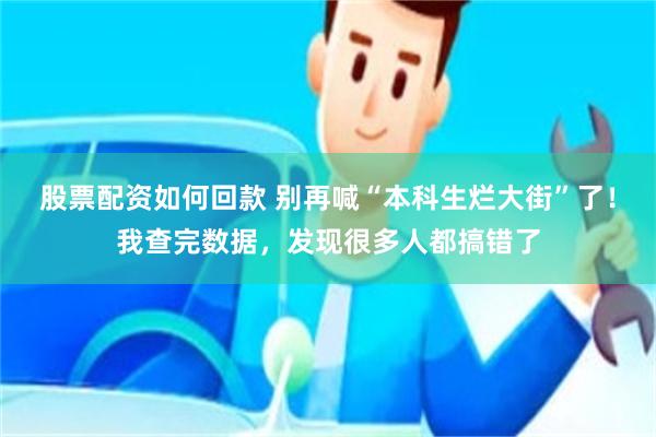 股票配资如何回款 别再喊“本科生烂大街”了!我查完数据,发现很多人都搞错了
